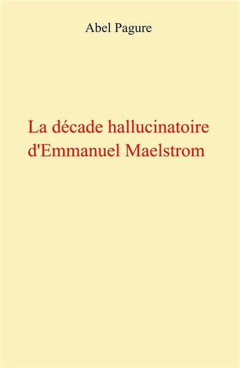 Couverture du livre « La décade hallucinatoire d'Emmanuel Maelstrom » de Abel Pagure aux éditions Librinova