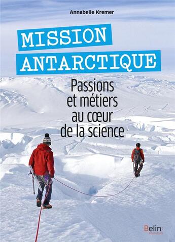Couverture du livre « Mission antarctique ; passions et métiers au coeur de la science » de Annabelle Kremer-Lecointre aux éditions Belin Education