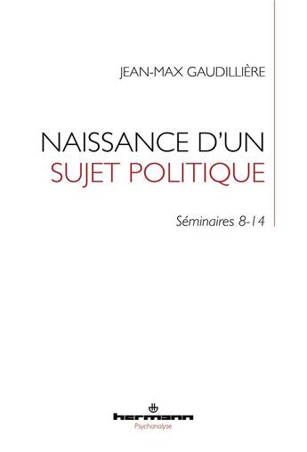 Couverture du livre « Naissance d'un sujet politique : Séminaires 8-14 » de Jean-Max Gaudillière aux éditions Hermann