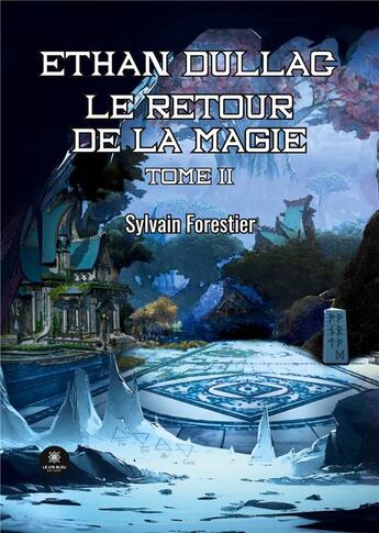 Couverture du livre « Ethan Dullac : Le retour de la magie Tome II » de Sylvain Forestier aux éditions Le Lys Bleu