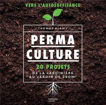 Couverture du livre « Permaculture ; 20 projets de la jardinière au jardin de 250m2 » de Thomas Alamy aux éditions Hachette Pratique