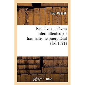 Couverture du livre « Récidive de fièvres intermittentes par traumatisme puerpuéral » de Casset Paul aux éditions Hachette Bnf