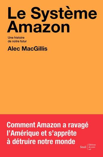 Couverture du livre « Le système Amazon : une histoire de notre futur » de Alec Macgillis aux éditions Seuil