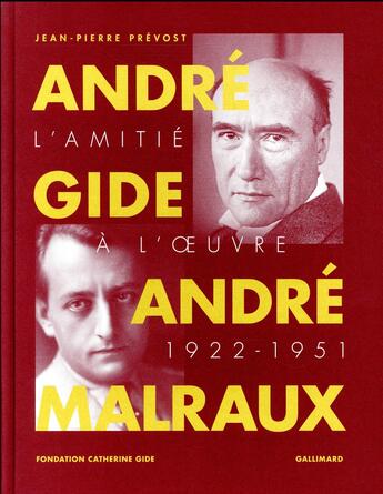 Couverture du livre « André Gide et André Malraux ; l'amitié à l'oeuvre (1922-1951) » de Jean-Pierre Prevost aux éditions Gallimard