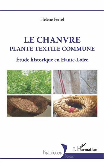 Couverture du livre « Le chanvre, plante textile commune : étude historique en Haute-Loire » de Helene Perrel aux éditions L'harmattan