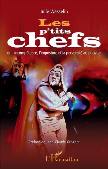 Couverture du livre « Les p'tits chefs ou l'incompétence, l'imposture et la perversité au pouvoir » de Julie Wasselin aux éditions L'harmattan