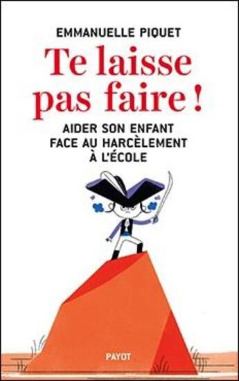 Couverture du livre « Te laisse pas faire ! aider son enfant face au harcèlement à l'école » de Emmanuelle Piquet aux éditions Payot