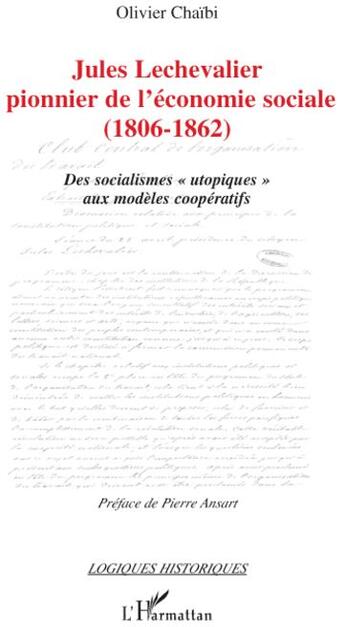 Couverture du livre « Jules Lechevalier, pionnier de l'économie sociale (1806-1862) ; des socialismes «utopiques» aux modèles coopératifs » de Olivier Chaibi aux éditions L'harmattan