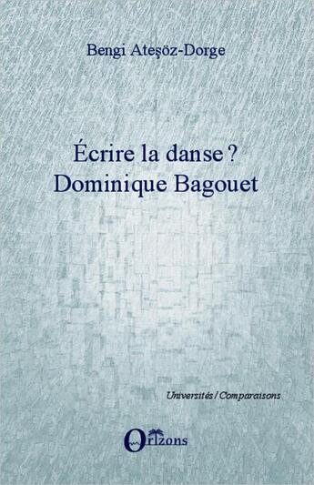 Couverture du livre « Écrire la danse ? Dominique Bagouet » de Bengi Atesoz-Dorge aux éditions Editions Orizons