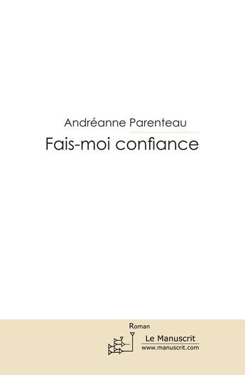 Couverture du livre « FAIS-MOI CONFIANCE » de Andreanne Parenteau aux éditions Le Manuscrit