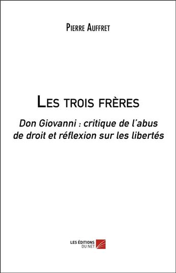 Couverture du livre « Les trois freres - don giovanni : critique de l abus de droit et reflexion sur les libertes » de Pierre Auffret aux éditions Editions Du Net