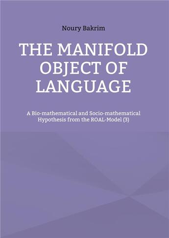 Couverture du livre « The manifold object of language - a bio-mathematical and socio-mathematical hypothesis from the roal » de Bakrim Noury aux éditions Books On Demand