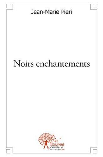 Couverture du livre « Noirs enchantements » de Jean-Marie Pieri aux éditions Edilivre