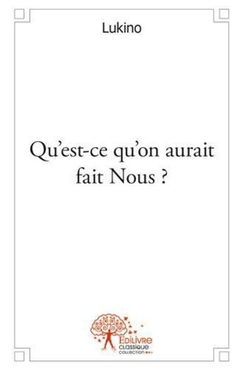 Couverture du livre « Qu'est ce qu'on aurait fait nous ? » de Lukino Lukino aux éditions Edilivre