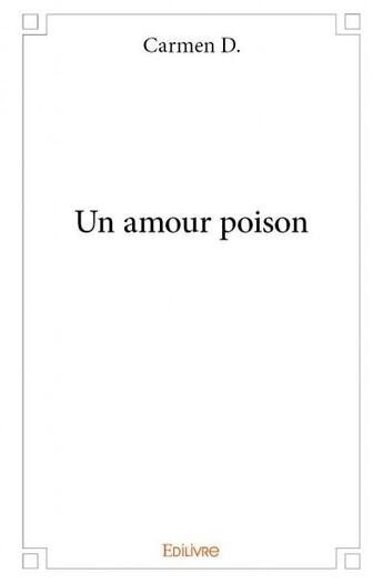 Couverture du livre « Un amour poison » de Carmen D. aux éditions Edilivre