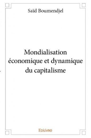 Couverture du livre « Mondialisation économique et dynamique du capitalisme » de Boumendjel Said aux éditions Edilivre