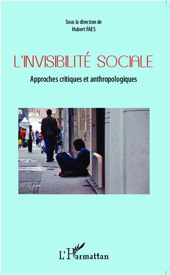 Couverture du livre « L'invisibilité sociale ; approches critiques et anthropologiques » de Hubert Faes aux éditions L'harmattan