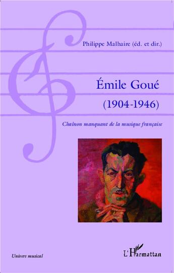 Couverture du livre « Emile goue ( 1904-1946) - chainon manquant de la musique francaise » de Malhaire/Goue aux éditions L'harmattan