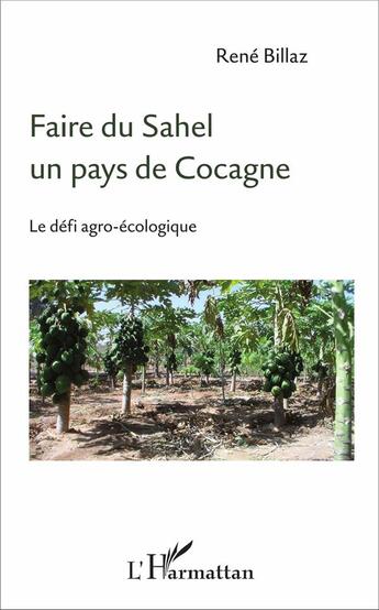 Couverture du livre « Faire du Sahel un pays de cocagne ; le défi agro-écologique » de Rene Billaz aux éditions L'harmattan