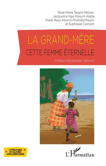 Couverture du livre « La grand-mère, cette femme éternelle » de Rose-Marie Taupin-Pelican et Jacqueline Ngo Manyim Ateba et Marie-Rose Abomo-Mvondo et Maurin Calmont et Euphra Calmont aux éditions L'harmattan