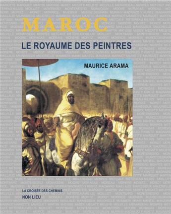 Couverture du livre « Maroc ; le royaume des peintres » de Maurice Arama aux éditions Non Lieu