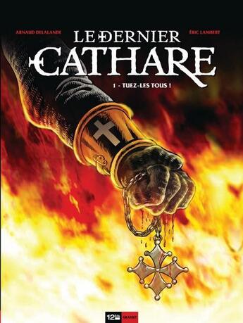 Couverture du livre « Le dernier Cathare T.1 ; tuez-les tous ! » de Arnaud Delalande et Bruno Pradelle et Eric Lambert aux éditions 12 Bis