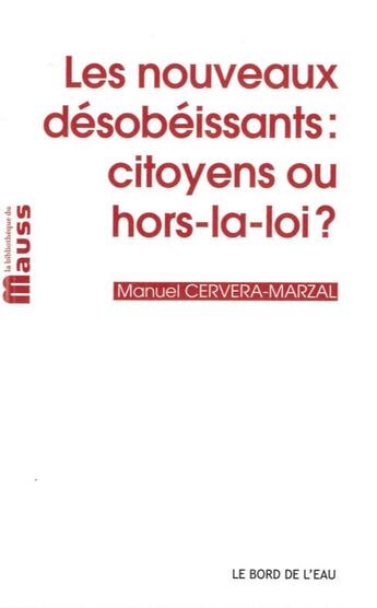 Couverture du livre « Les nouveaux desobeissants : citoyens ou hors-la-loi ? » de Manuel Cervera-Marzal aux éditions Bord De L'eau