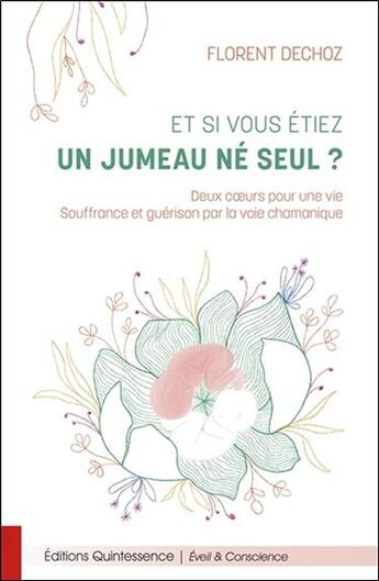 Couverture du livre « Et si vous étiez un jumeau ne seul ? deux coeurs pour une vie, souffrance et guérison par la voie chamanique » de Florent Dechoz aux éditions Quintessence