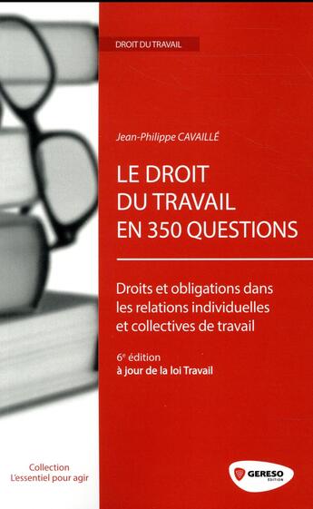 Couverture du livre « Le droit du travail en 350 questions ; droits et obligations dans les relations individuelles et collectives de travail (6e édition) » de Jean-Philippe Cavaille aux éditions Gereso