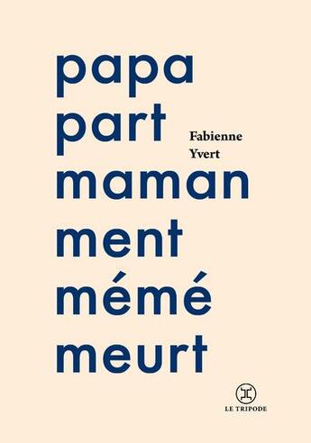 Couverture du livre « Papa part, maman ment, mémé meurt » de Fabienne Yvert aux éditions Le Tripode