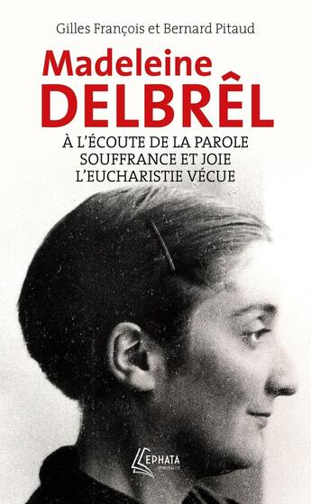 Couverture du livre « À l'écoute de la parole avec Madeleine Delbrêl ; Souffrance et joie chez Madeleine Delbrêl ; L'Eucharistie vécue par Madeleine Delbrêl » de Bernard Pitaud et Gilles Francois aux éditions Ephata