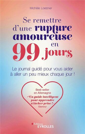 Couverture du livre « Se remettre d'une rupture amoureuse en 99 jours : le journal guidé pour vous aider à aller un peu mieux chaque jour ! » de Michele Loetzner aux éditions Eyrolles