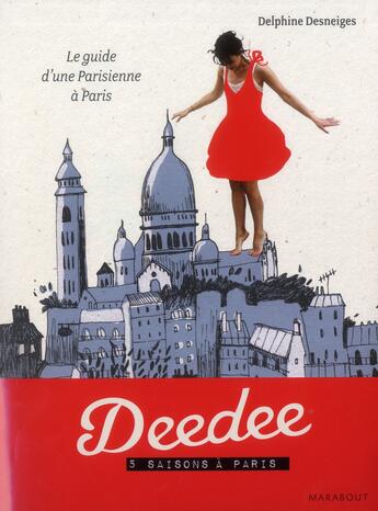 Couverture du livre « 5 saisons à Paris ; Deedee ; le guide d'une parisienne à Paris » de Delphine Desneiges aux éditions Marabout