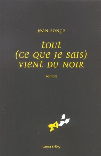 Couverture du livre « Tout (Ce Que Je Sais) Vient Du Noir » de Jean Songe aux éditions Calmann-levy