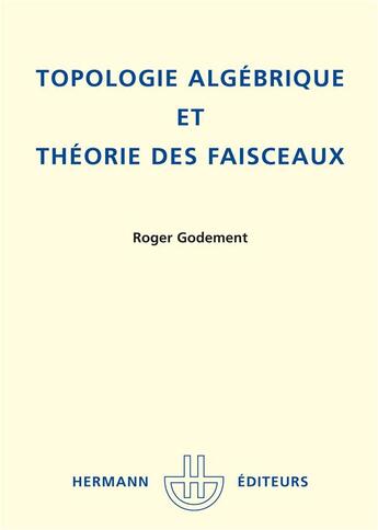 Couverture du livre « Topologie algébrique et théorie des faisceaux » de Roger Godement aux éditions Hermann