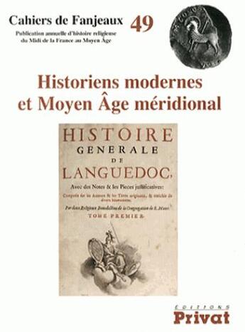 Couverture du livre « Cahiers de Fanjeaux t.49 ; historiographie moderne (XVIe-XVIIIe siècles) et histoire religieuse du Moyen Age méridional » de  aux éditions Privat