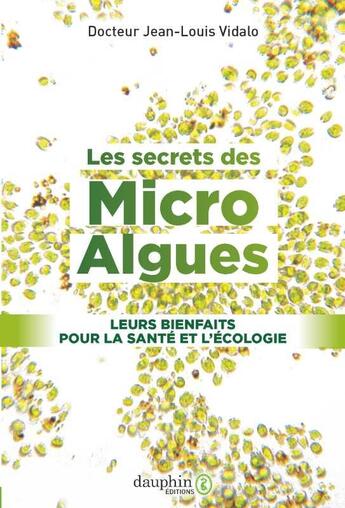 Couverture du livre « Les secrets des micro-algues ; leurs bienfaits pour la santé et l'écologie » de Jean-Louis Vidalo aux éditions Dauphin