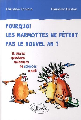 Couverture du livre « Pourquoi les marmottes ne fêtent pas le Nouvel An ? et autres questions amusantes de sciences à Noël » de Camara Gaston aux éditions Ellipses