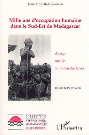 Couverture du livre « Mille ans d'occupation humaine dans le sud-est de Madagascar : Anosy, une île au milieu des terres » de Jean-Aimé Rakotoarlsoa aux éditions L'harmattan