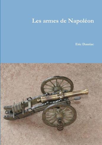 Couverture du livre « Les armes de Napoléon » de Eric Dauriac aux éditions Lulu