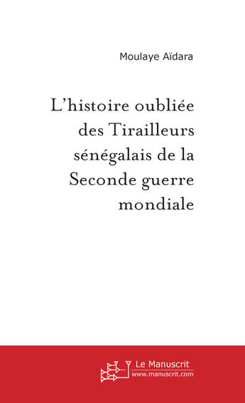 Couverture du livre « L'histoire oubliee des tirailleurs senegalais de la seconde guerre mondiale » de Moulaye Aidara aux éditions Le Manuscrit