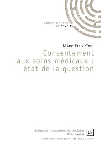 Couverture du livre « Consentement aux soins médicaux : état de la question » de Marc-Felix Civil aux éditions Connaissances Et Savoirs