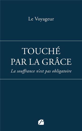 Couverture du livre « Touché par la grâce : La souffrance n'est pas obligatoire » de Le Voyageur aux éditions Editions Du Panthéon