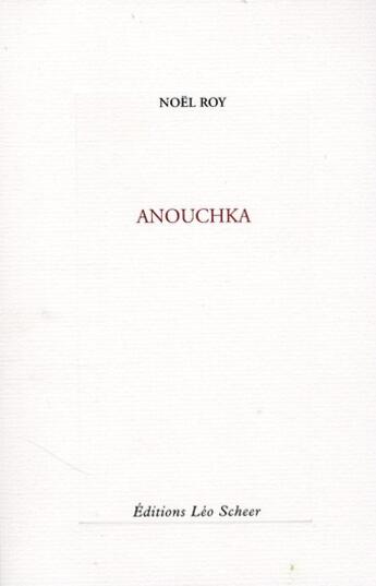Couverture du livre « Anouchka » de Noel Roy aux éditions Leo Scheer