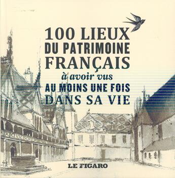 Couverture du livre « Les 100 lieux du patrimoine français à avoir vu au moins une fois dans sa vie » de Melanie Mettra et Felicia Revay aux éditions Societe Du Figaro