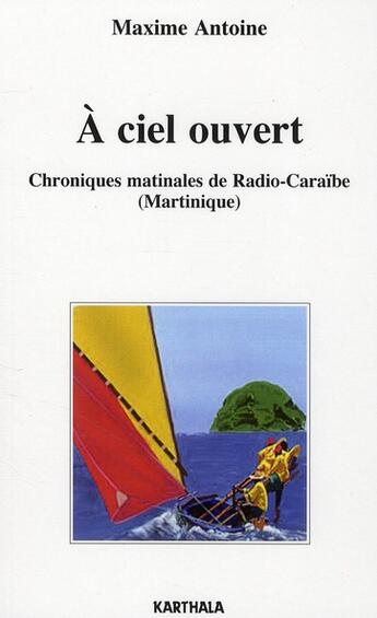 Couverture du livre « À ciel ouvert ; chroniques matinales de Radio-Caraïbe (Martinique) » de Antoine Maxime aux éditions Karthala