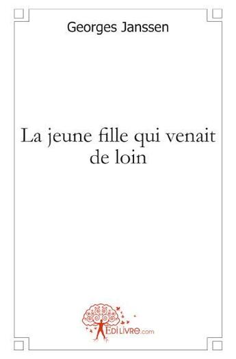 Couverture du livre « La jeune fille qui venait de loin » de Georges Janssen aux éditions Edilivre