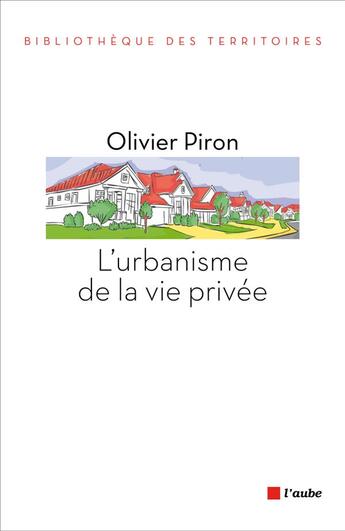 Couverture du livre « L'urbanisme de la vie privée » de Olivier Piron aux éditions Editions De L'aube