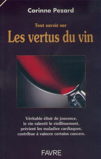 Couverture du livre « Tout savoir sur les vertus du vin » de Corinne Pezard aux éditions Favre