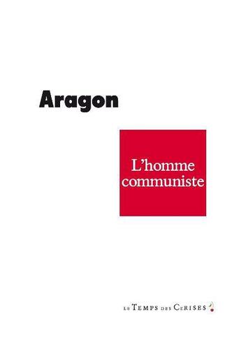 Couverture du livre « L'homme communiste » de Louis Aragon aux éditions Le Temps Des Cerises